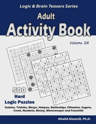 Felnőtt Activity Book: 500 nehéz logikai rejtvény (Sudoku, Tridoku, Masyu, Hakyuu, Csatahajók, Fillomino, Suguru, Creek, Numbrix, Binary, Minesw - Adult Activity Book: 500 Hard Logic Puzzles (Sudoku, Tridoku, Masyu, Hakyuu, Battleships, Fillomino, Suguru, Creek, Numbrix, Binary, Minesw