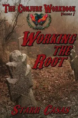 A varázslás munkakönyve 1. kötet: A gyökér megmunkálása - The Conjure Workbook Volume 1: Working the Root