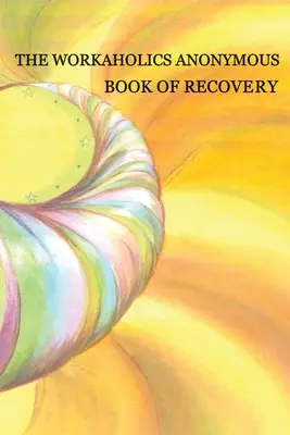 Az Anonim Workaholicsok könyve a felépülésről: Első kiadás - Workaholics Anonymous Book of Recovery: First Edition