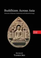 Buddhizmus Ázsiában: Az anyagi, szellemi és kulturális csere hálózatai, 1. kötet - Buddhism Across Asia: Networks of Material, Intellectual and Cultural Exchange, Volume 1