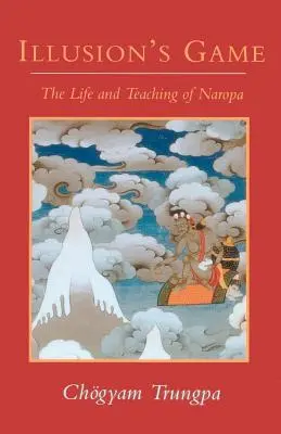 Az illúzió játéka: Naropa élete és tanítása - Illusion's Game: The Life and Teaching of Naropa