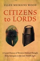 Polgárokból urakat: A nyugati politikai gondolkodás társadalomtörténete az ókortól a középkorig - Citizens to Lords: A Social History of Western Political Thought from Antiquity to the Middle Ages