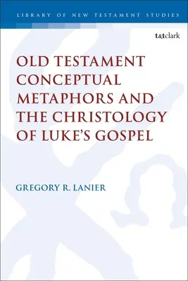 Ószövetségi fogalmi metaforák és Lukács evangéliumának krisztológiája - Old Testament Conceptual Metaphors and the Christology of Luke's Gospel