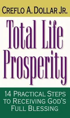 Teljes életbőség: 14 gyakorlati lépés Isten teljes áldásának elnyeréséhez - Total Life Prosperity: 14 Practical Steps to Receiving God's Full Blessing