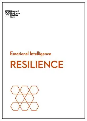 Rugalmasság (HBR érzelmi intelligencia sorozat) - Resilience (HBR Emotional Intelligence Series)