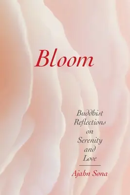 Bloom: Buddhista elmélkedések a nyugalomról és a szeretetről - Bloom: Buddhist Reflections on Serenity and Love