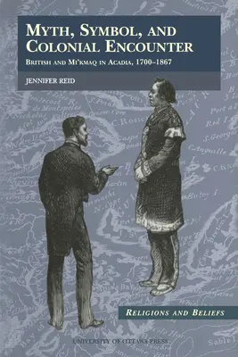 Mítosz, szimbólum és gyarmati találkozás: Britek és Mi'kmaqok Akadiában, 1700-1867 - Myth, Symbol, and Colonial Encounter: British and Mi'kmaq in Acadia, 1700-1867