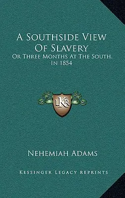 A rabszolgaság déli oldali látképe: Vagy három hónap délen, 1854-ben - A Southside View of Slavery: Or Three Months at the South, in 1854