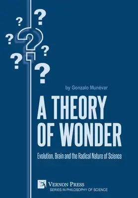 A csoda elmélete: Az evolúció, az agy és a tudomány radikális természete - A Theory of Wonder: Evolution, Brain and the Radical Nature of Science