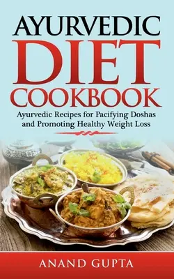 Ayurvédikus diéta szakácskönyve: Ayurvédikus receptek a doshák megbékítésére és az egészséges fogyás elősegítésére - Ayurvedic Diet Cookbook: Ayurvedic Recipes for Pacifying Doshas and Promoting Healthy Weight Loss