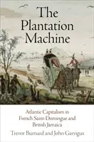 Az ültetvényes gépezet: Atlanti kapitalizmus a francia Saint-Domingue-ban és a brit Jamaikában - The Plantation Machine: Atlantic Capitalism in French Saint-Domingue and British Jamaica