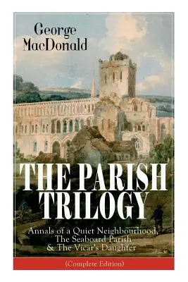 A Parish-trilógia: Egy csendes szomszédság évkönyvei, A tengerparti plébánia és A lelkész lánya (Teljes kiadás) - The Parish Trilogy: Annals of a Quiet Neighbourhood, The Seaboard Parish & The Vicar's Daughter (Complete Edition)