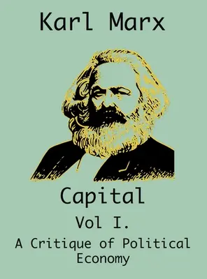 A tőke: (I. kötet: A politikai gazdaságtan kritikája) - Capital: (Vol I. A Critique of Political Economy)