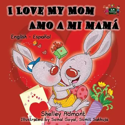 I Love My Mom Amo a mi mam: English Spanish Bilingual Edition (Angol Spanyol kétnyelvű kiadás) - I Love My Mom Amo a mi mam: English Spanish Bilingual Edition