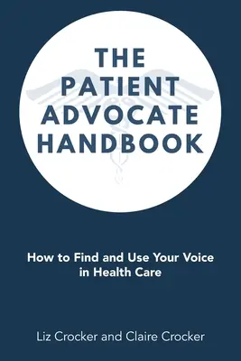 A betegjogi képviselő kézikönyve: Hogyan találja meg és használja a hangját az egészségügyben? - The Patient Advocate Handbook: How to Find and Use Your Voice in Health Care