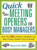 Gyors értekezletnyitók elfoglalt vezetőknek: Több mint 50 jégtörő, energetizáló és egyéb kreatív tevékenység, amelyek eredményt hoznak - Quick Meeting Openers for Busy Managers: More Than 50 Icebreakers, Energizers, and Other Creative Activities That Get Results