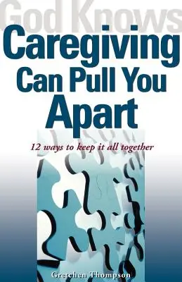 Isten tudja, hogy a gondozás szét tud szedni: 12 módja annak, hogy mindent együtt tartsunk - God Knows Caregiving Can Pull You Apart: 12 Ways to Keep It All Together