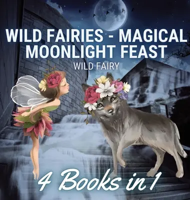 Vad tündérek - Varázslatos holdfényes lakoma: 4 könyv 1 könyvben - Wild Fairies - Magical Moonlight Feast: 4 Books in 1