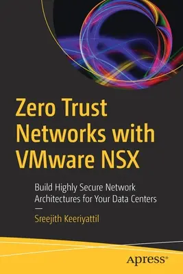 Zero Trust Networks with Vmware Nsx: Magas fokú biztonságú hálózati architektúrák létrehozása az adatközpontok számára - Zero Trust Networks with Vmware Nsx: Build Highly Secure Network Architectures for Your Data Centers