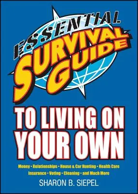 Essential Survival Guide to Living on Your Own: Money, Relationships, House & Car Hunting, Health Care, Insurance, Voting, Cleaning, and Much More (Alapvető túlélési útmutató az önálló élethez: Pénz, kapcsolatok, ház- és autóvadászat, egészségügy, biztosítás, szavazás, takarítás és még sok más) - Essential Survival Guide to Living on Your Own: Money, Relationships, House & Car Hunting, Health Care, Insurance, Voting, Cleaning, and Much More