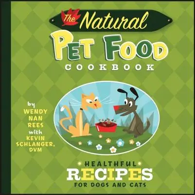 A természetes állateledel szakácskönyve: Egészséges receptek kutyáknak és macskáknak - The Natural Pet Food Cookbook: Healthful Recipes for Dogs and Cats