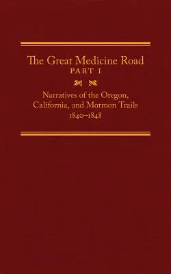 A Nagy Orvosi Út, 1. rész, 24. kötet: Elbeszélések az oregoni, kaliforniai és mormon útról, 1840-1848 - The Great Medicine Road, Part 1, Volume 24: Narratives of the Oregon, California, and Mormon Trails, 1840-1848