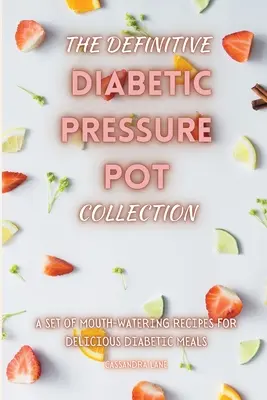 The Definitive Diabetic Pressure Pot Collection: A Set of Mouth-Watering Receptek az ízletes diabetikus ételekhez - The Definitive Diabetic Pressure Pot Collection: A Set of Mouth-Watering Recipes for Delicious Diabetic Meals