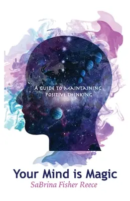 Az elméd varázslatos: Útmutató a pozitív gondolkodás fenntartásához - Your Mind Is Magic: A Guide to Maintaining Positive Thinking