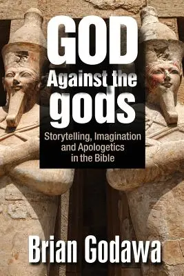 Isten az istenek ellen: Történetmesélés, képzelet és apologetika a Bibliában - God Against the gods: Storytelling, Imagination and Apologetics in the Bible