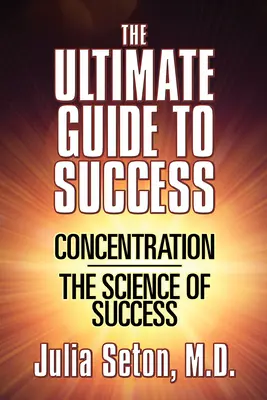 A végső útmutató a sikerhez: A siker tudománya - The Ultimate Guide to Success: Concentration/The Science of Success