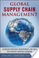 Globális ellátási lánc menedzsment: Folyamatok, mérések és eszközök kihasználása a stratégiai vállalati előnyök érdekében - Global Supply Chain Management: Leveraging Processes, Measurements, and Tools for Strategic Corporate Advantage