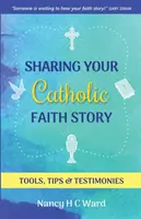 A katolikus hit történetének megosztása: Eszközök, tippek és bizonyságtételek - Sharing Your Catholic Faith Story: Tools, Tips, and Testimonies