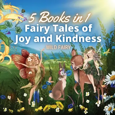 Tündérmesék az örömről és a kedvességről: 5 könyv 1 könyvben - Fairy Tales of Joy and Kindness: 5 Books in 1