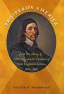 Prospero Amerikája: John Winthrop, Jr., az alkímia és az új-angliai kultúra megteremtése, 1606-1676 - Prospero's America: John Winthrop, Jr., Alchemy, and the Creation of New England Culture, 1606-1676