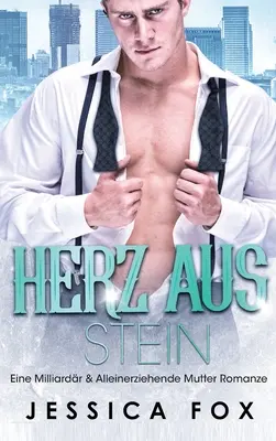 Heart of Stone: A Billionaire & Single Mum Romance (Egy milliárdos és egy egyedülálló anyuka románca) - Herz aus Stein: Eine Milliardr & Alleinerziehende Mutter Romanze