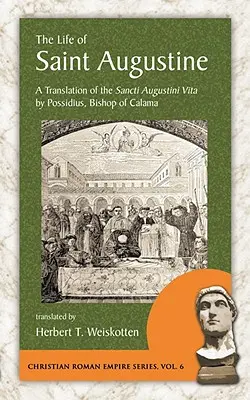 Szent Ágoston élete: A Sancti Augustini Vita fordítása Possidius, Calama püspöke által - The Life of Saint Augustine: A Translation of the Sancti Augustini Vita by Possidius, Bishop of Calama