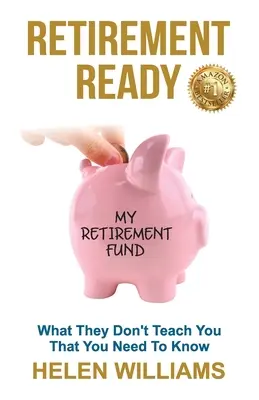 Nyugdíjra készen: Amit nem tanítanak meg, amit tudnod kell - Retirement Ready: What They Don't Teach You That You Need to Know