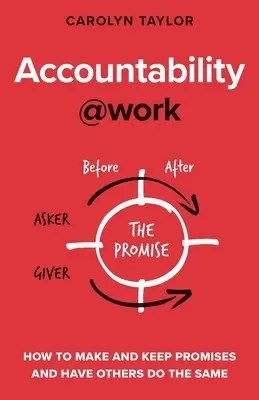 Számonkérhetőség a munkahelyen: Hogyan tegyünk és tartsunk be ígéreteket, és hogyan érjük el, hogy mások is megtegyék ugyanezt - Accountability at Work: How to make and keep promises and have others do the same