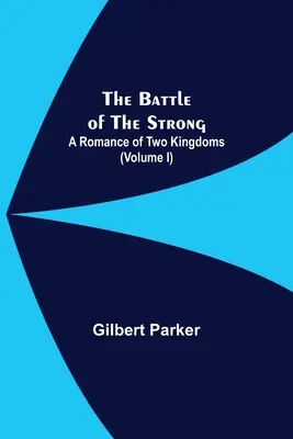 The Battle Of The Strong; A Romance Of Two Kingdoms (I. kötet) - The Battle Of The Strong; A Romance Of Two Kingdoms (Volume I)