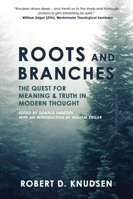 Gyökerek és ágak: Az értelem és az igazság keresése a modern gondolkodásban - Roots and Branches: The Quest For Meaning And Truth In Modern Thought