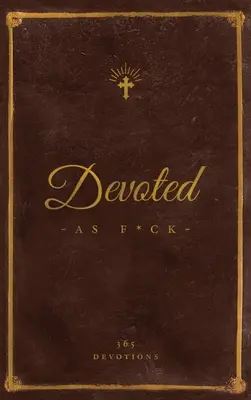 Devoted As F*ck: A Christocentric Devotional from the Mind of an Iconoclastic Asshole (Egy krisztocentrikus áhítat egy ikonoklasztikus seggfej elméjéből) - Devoted As F*ck: A Christocentric Devotional from the Mind of an Iconoclastic Asshole