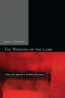 A Bárány menyegzője: A Jelenések könyvének történeti megközelítése - The Wedding of the Lamb: A Historical Approach to the Book of Revelation