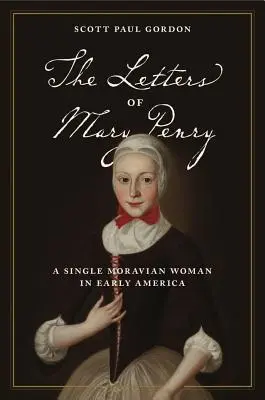 Mary Penry levelei: Egy egyedülálló morva nő a korai Amerikában - The Letters of Mary Penry: A Single Moravian Woman in Early America