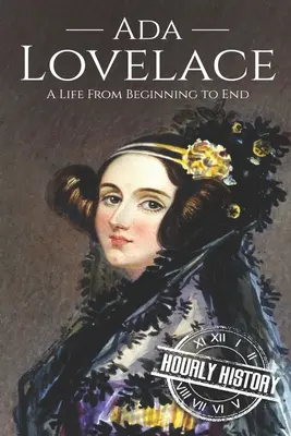 Ada Lovelace: Lovelace: Egy élet a kezdetektől a végéig - Ada Lovelace: A Life from Beginning to End