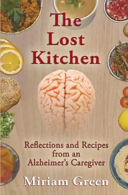 Az elveszett konyha: Egy Alzheimer-kóros gondozó gondolatai és receptjei - The Lost Kitchen: Reflections and Recipes of an Alzheimer's Caregiver