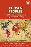 Chosen Peoples: A Biblia, a faj és a birodalom a hosszú tizenkilencedik században - Chosen Peoples: The Bible, Race and Empire in the Long Nineteenth Century