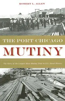 A chicagói kikötői lázadás: Az amerikai haditengerészet történetének legnagyobb tömeges lázadási pere - The Port Chicago Mutiny: The Story of the Largest Mass Mutiny Trial in U.S. Naval History