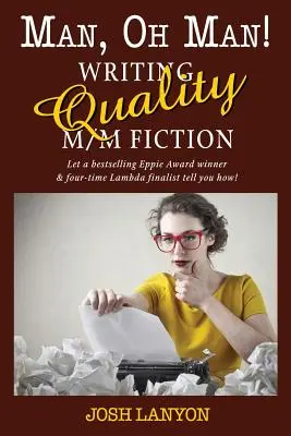 Man, Oh Man: Writing Quality M/M Writing Quality M/M Fiction - Man, Oh Man: Writing Quality M/M Fiction