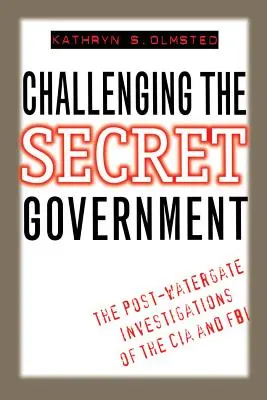A titkos kormány kihívása: A CIA és az FBI Watergate utáni nyomozásai - Challenging the Secret Government: The Post-Watergate Investigations of the CIA and FBI