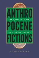 Antropocén fikciók: A regény az éghajlatváltozás idején - Anthropocene Fictions: The Novel in a Time of Climate Change